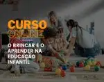 O Brincar e o Aprender na Educação Infantil